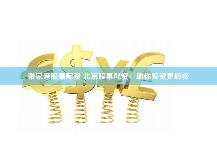 张家港股票配资 北京股票配资：助你投资更轻松