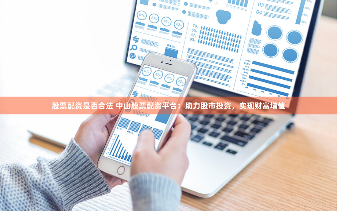 股票配资是否合法 中山股票配资平台：助力股市投资，实现财富增值